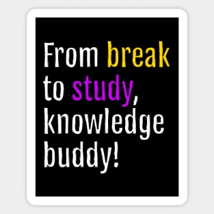 From break to study, knowledge buddy! (Black Edition) Magnet